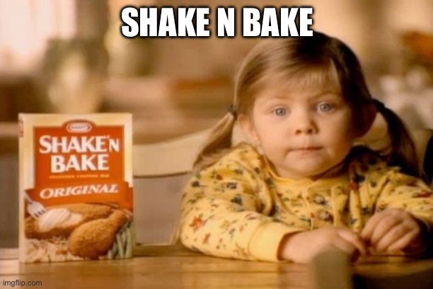 And I helped | SHAKE N BAKE | image tagged in and i helped | made w/ Imgflip meme maker
