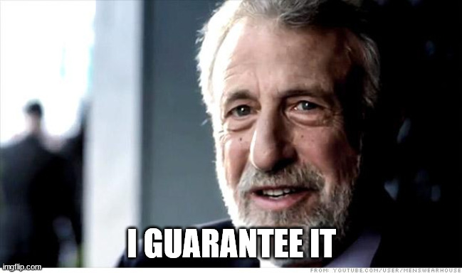 I Guarantee It Meme | I GUARANTEE IT | image tagged in memes,i guarantee it | made w/ Imgflip meme maker