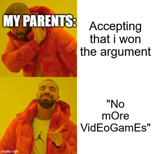 Drake Hotline Bling | MY PARENTS:; Accepting that i won the argument; "No mOre VidEoGamEs" | image tagged in memes,drake hotline bling,parents | made w/ Imgflip meme maker