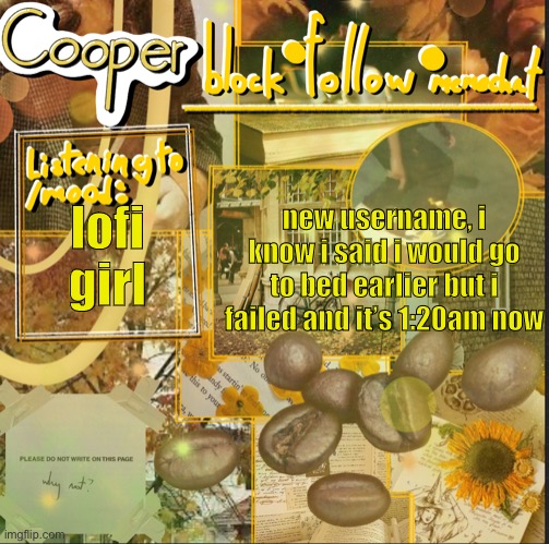 cooper’s announcement temp | new username, i know i said i would go to bed earlier but i failed and it’s 1:20am now; lofi girl | image tagged in cooper s announcement temp | made w/ Imgflip meme maker