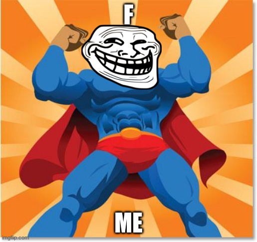 super hero | F; ME | image tagged in super hero | made w/ Imgflip meme maker