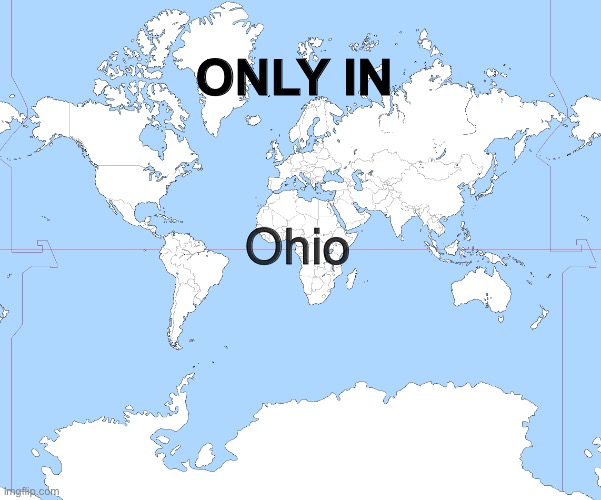 World Map Blank | Ohio ONLY IN | image tagged in world map blank | made w/ Imgflip meme maker