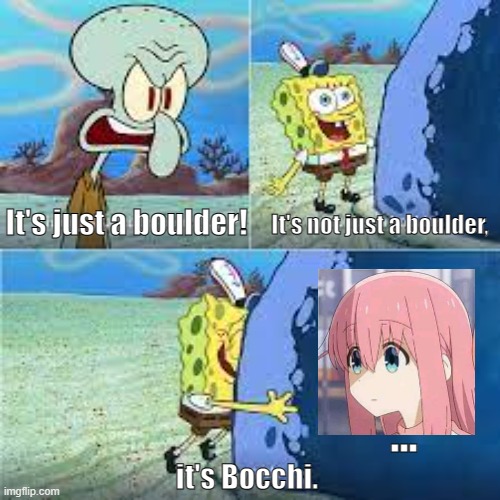 its not just a boulder, its a rock | It's not just a boulder, It's just a boulder! ... it's Bocchi. | image tagged in its not just a boulder its a rock,squidward,spongebob,bocchi,anime,bocchi the rock | made w/ Imgflip meme maker