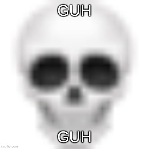 Skull emoji | GUH; GUH | image tagged in skull emoji | made w/ Imgflip meme maker