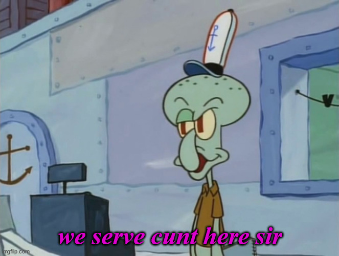 We Serve Food Here Sir | we serve cunt here sir | image tagged in we serve food here sir | made w/ Imgflip meme maker