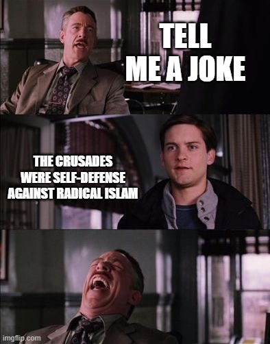 Islamophobia Apologists Seriously Believe That | TELL ME A JOKE; THE CRUSADES WERE SELF-DEFENSE AGAINST RADICAL ISLAM | image tagged in crusader,crusades,crusade,self defense,islamophobia,spiderman laugh,PanIslamistPosting | made w/ Imgflip meme maker