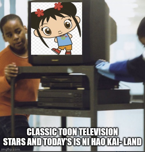 The nostalgia is real | CLASSIC TOON TELEVISION STARS AND TODAY'S IS NI HAO KAI- LAND | image tagged in box tv aka crt's,funny memes | made w/ Imgflip meme maker