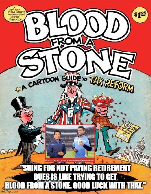 "SUING FOR NOT PAYING RETIREMENT DUES IS LIKE TRYING TO GET BLOOD FROM A STONE. GOOD LUCK WITH THAT." | made w/ Imgflip meme maker