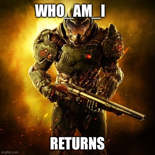 Doom Guy | WHO_AM_I; RETURNS | image tagged in doom guy | made w/ Imgflip meme maker