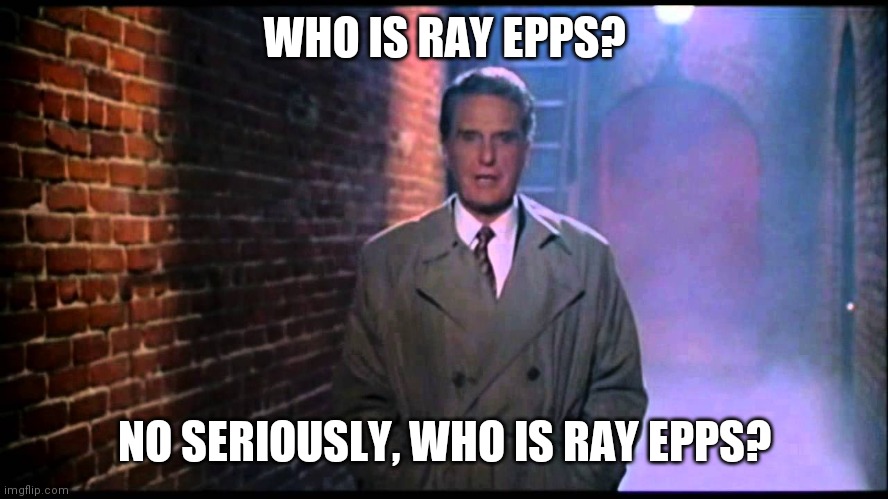 Your FBI Loves You | WHO IS RAY EPPS? NO SERIOUSLY, WHO IS RAY EPPS? | image tagged in unsolved mysteries,so much,reboot,we the people | made w/ Imgflip meme maker