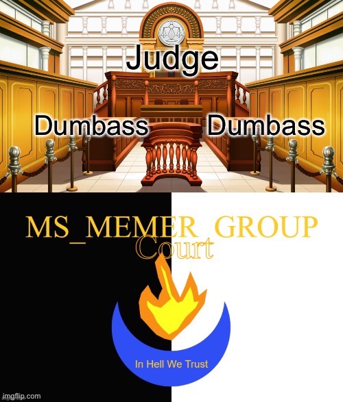 Dumbass; Judge; Dumbass | image tagged in msmg court | made w/ Imgflip meme maker