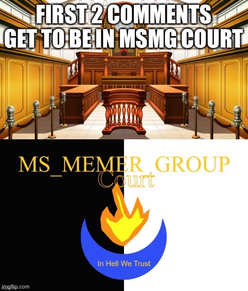 FIRST 2 COMMENTS GET TO BE IN MSMG COURT | image tagged in msmg court | made w/ Imgflip meme maker