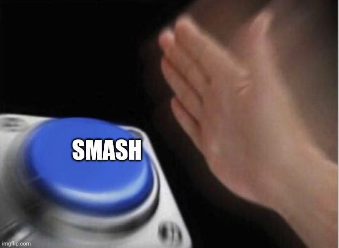 slap that button | SMASH | image tagged in slap that button | made w/ Imgflip meme maker