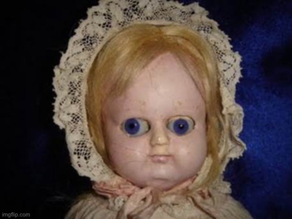 creepy doll | image tagged in creepy doll | made w/ Imgflip meme maker
