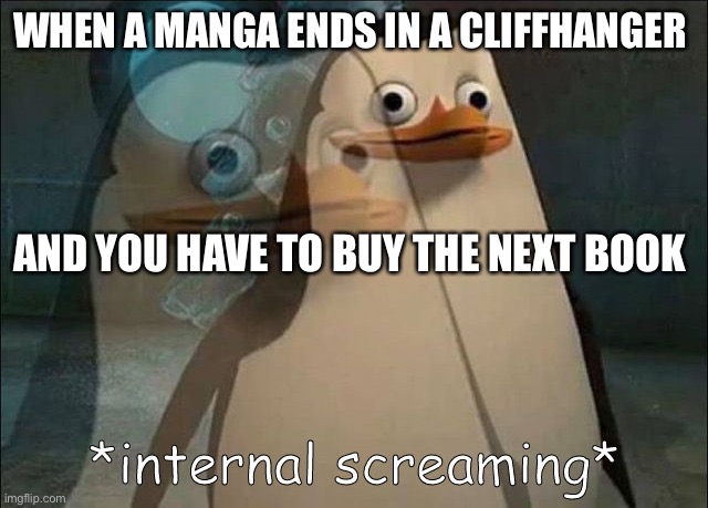 I have suffered from this a lot | WHEN A MANGA ENDS IN A CLIFFHANGER; AND YOU HAVE TO BUY THE NEXT BOOK | image tagged in private internal screaming | made w/ Imgflip meme maker