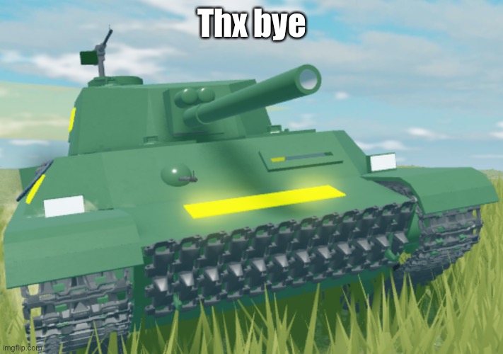 Tank | Thx bye | image tagged in tank | made w/ Imgflip meme maker