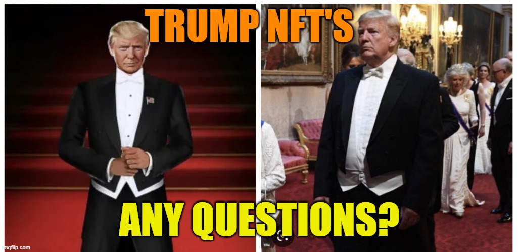 Trump NFT | TRUMP NFT'S ANY QUESTIONS? | image tagged in trump nft | made w/ Imgflip meme maker