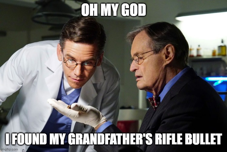 NCIS Ducky examines evidence | OH MY GOD; I FOUND MY GRANDFATHER'S RIFLE BULLET | image tagged in ncis ducky examines evidence | made w/ Imgflip meme maker