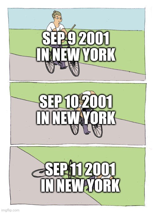 Bike Fall Meme | SEP 9 2001 IN NEW YORK; SEP 10 2001 IN NEW YORK; SEP 11 2001 IN NEW YORK | image tagged in memes,bike fall | made w/ Imgflip meme maker