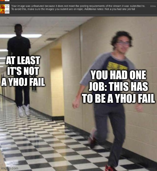 Just a YHOJ fail from 10 months ago | AT LEAST IT'S NOT A YHOJ FAIL; YOU HAD ONE JOB: THIS HAS TO BE A YHOJ FAIL | image tagged in floating boy chasing running boy,you had one job | made w/ Imgflip meme maker
