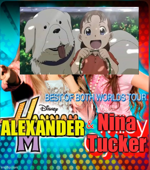 You Get The Best of Both Worlds Big Brother Ed | Nina Tucker; ALEXANDER | image tagged in fullmetal alchemist,hannah montana,cursed image | made w/ Imgflip meme maker