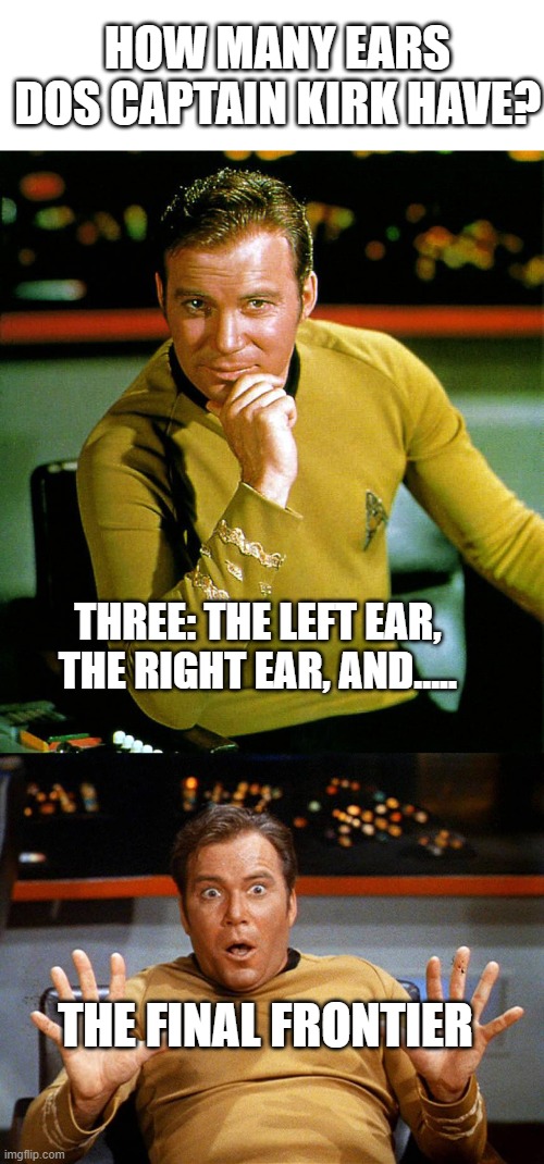 HOW MANY EARS DOS CAPTAIN KIRK HAVE? THREE: THE LEFT EAR, THE RIGHT EAR, AND..... THE FINAL FRONTIER | image tagged in captain kirk,star trek | made w/ Imgflip meme maker