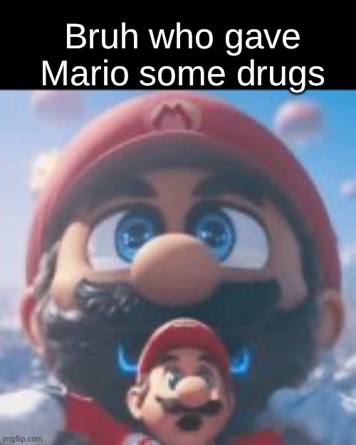 Bruh who gave Mario some drugs | made w/ Imgflip meme maker