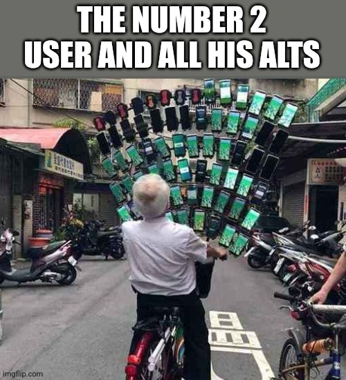 We all know it's true | THE NUMBER 2 USER AND ALL HIS ALTS | image tagged in imgflip | made w/ Imgflip meme maker