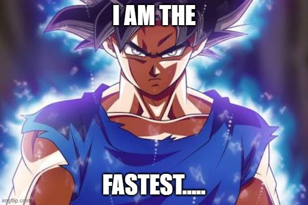 Goku ultra instinct | I AM THE; FASTEST..... | image tagged in goku ultra instinct | made w/ Imgflip meme maker