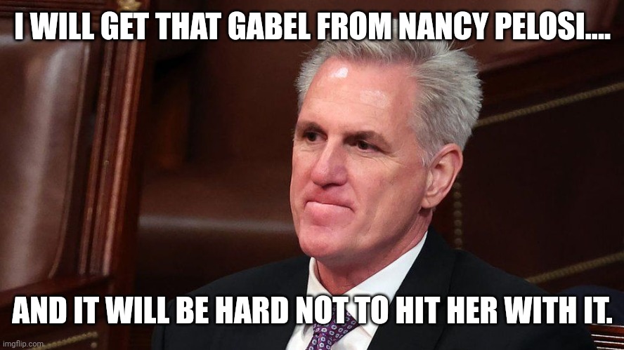 Macfaily | I WILL GET THAT GABEL FROM NANCY PELOSI.... AND IT WILL BE HARD NOT TO HIT HER WITH IT. | image tagged in trump,conservative,republican,democrat,liberal,trump sucks | made w/ Imgflip meme maker