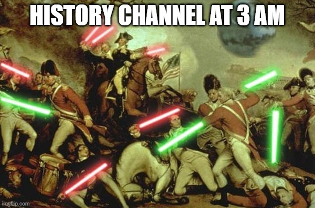 history channel at 3 am | HISTORY CHANNEL AT 3 AM | image tagged in lightsabers in history | made w/ Imgflip meme maker