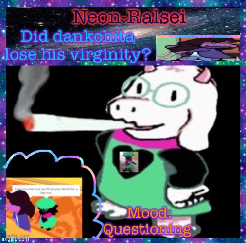 Neon-Ralsei; Did dankchita lose his virginity? Mood:
Questioning | image tagged in neon-ralsei announcement template | made w/ Imgflip meme maker