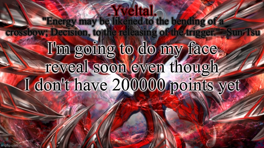 I only need 35 more points | I'm going to do my face reveal soon even though I don't have 200000 points yet | image tagged in yveltal announcement temp | made w/ Imgflip meme maker