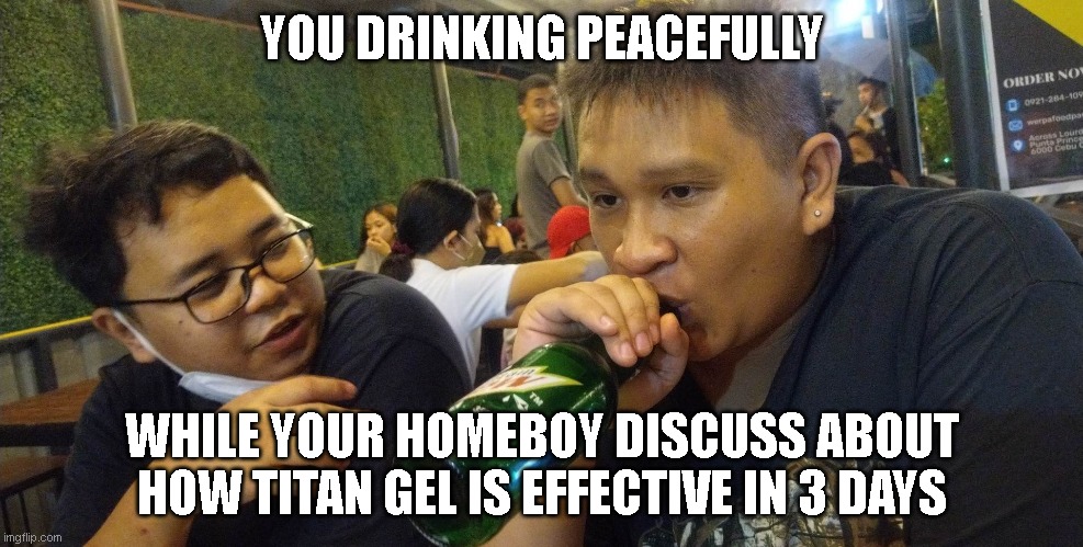 Homeboy | YOU DRINKING PEACEFULLY; WHILE YOUR HOMEBOY DISCUSS ABOUT HOW TITAN GEL IS EFFECTIVE IN 3 DAYS | image tagged in friday night funkin,you're drunk | made w/ Imgflip meme maker