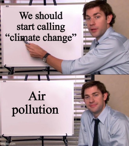 Jim Halpert Explains | We should start calling “climate change”; Air pollution | image tagged in jim halpert explains | made w/ Imgflip meme maker