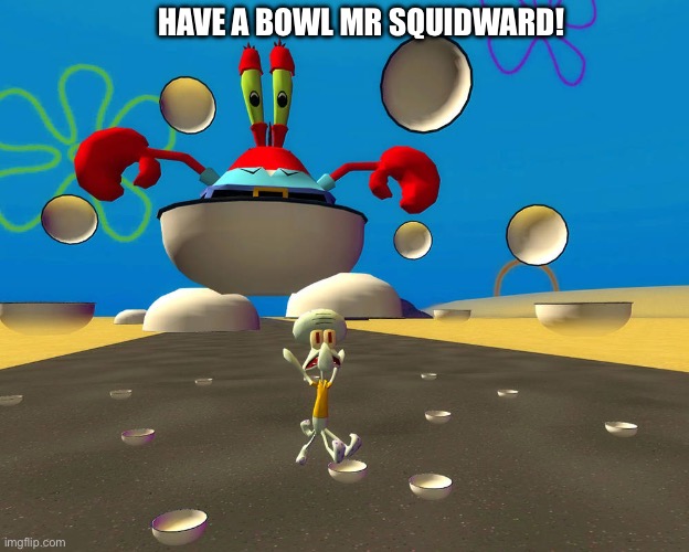 HAVE A BOWL MR SQUIDWARD | HAVE A BOWL MR SQUIDWARD! | image tagged in have a bowl mr squidward | made w/ Imgflip meme maker