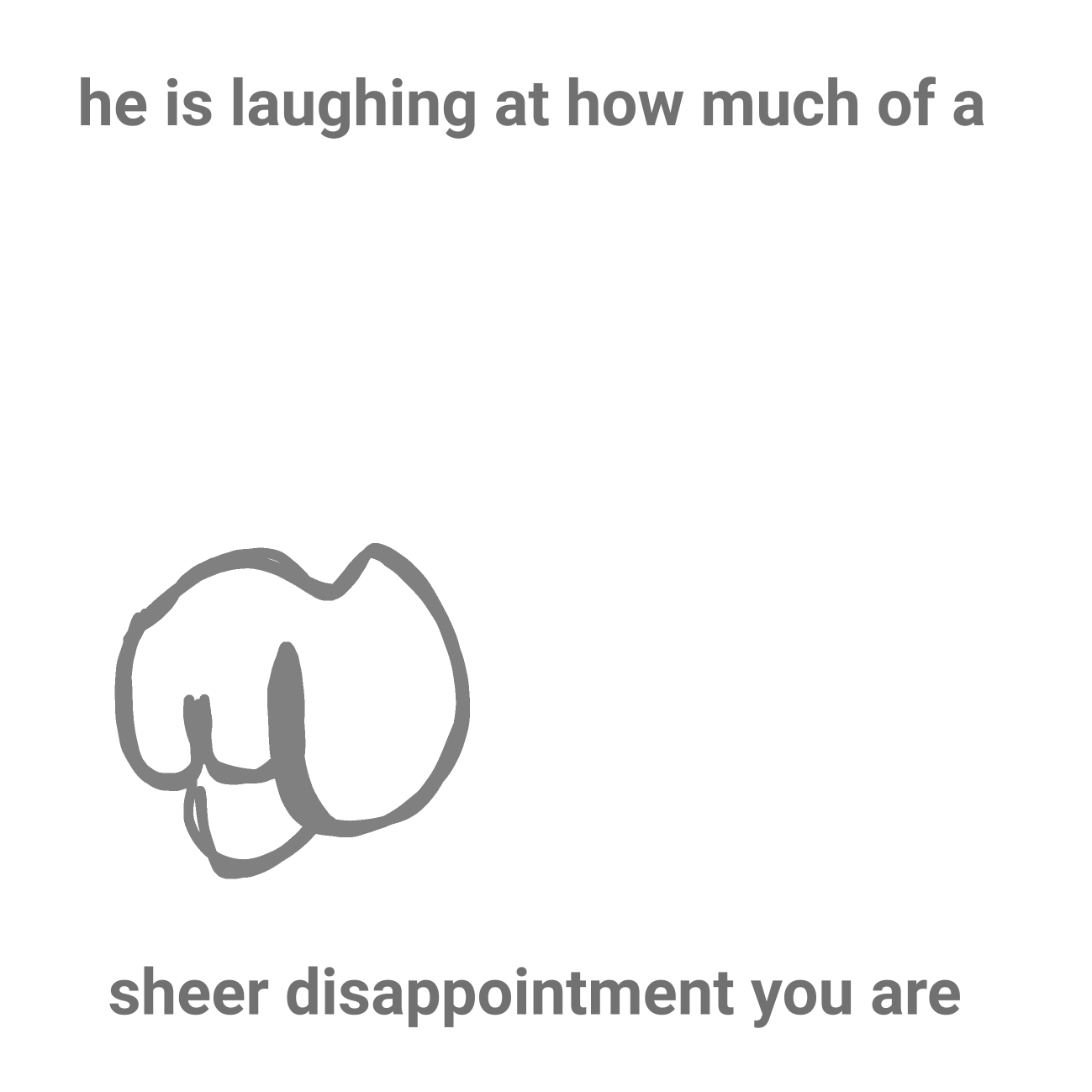 He is laughing at how much of a sheer disappointment you are Blank Meme Template