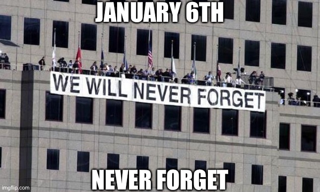 Justice will be served to the perpetrators of the worst terrorist attack in world history. | JANUARY 6TH; NEVER FORGET | image tagged in never forget | made w/ Imgflip meme maker