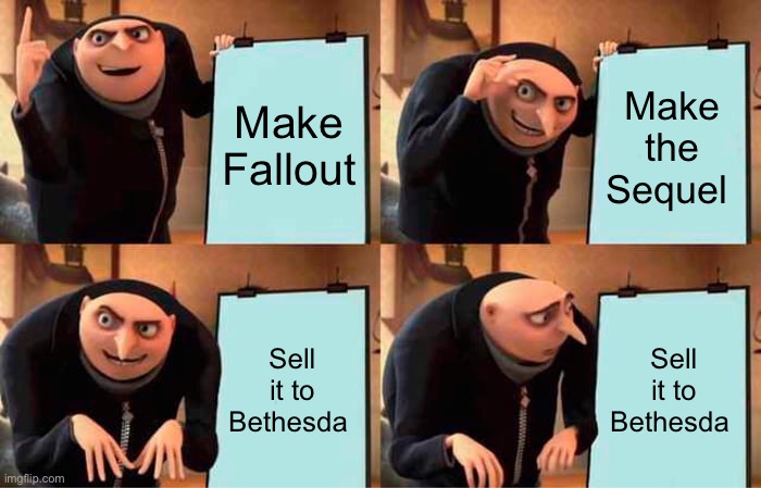 Gru's Plan | Make Fallout; Make the Sequel; Sell it to Bethesda; Sell it to Bethesda | image tagged in memes,gru's plan | made w/ Imgflip meme maker