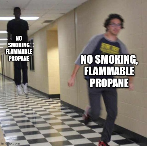 floating boy chasing running boy | NO SMOKING FLAMMABLE PROPANE NO SMOKING, FLAMMABLE PROPANE | image tagged in floating boy chasing running boy | made w/ Imgflip meme maker