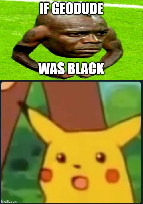 black geodude | IF GEODUDE; WAS BLACK | image tagged in surprised pikachu,memes | made w/ Imgflip meme maker