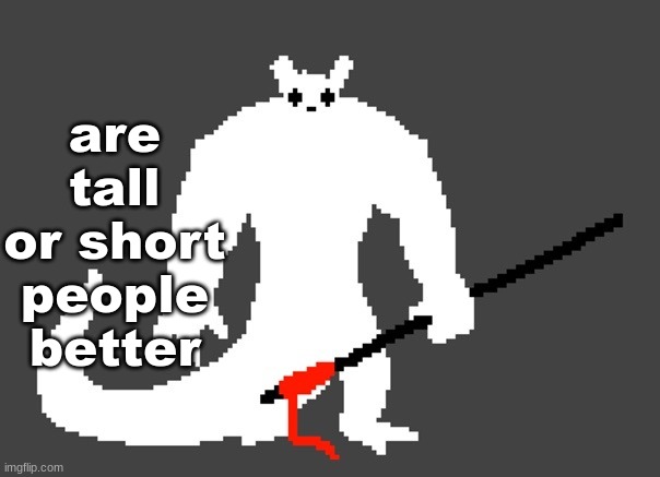 sluggat | are tall or short people better | image tagged in sluggat | made w/ Imgflip meme maker