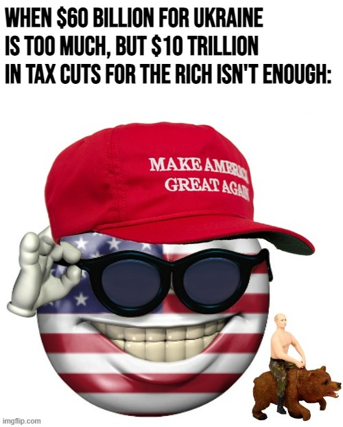 When $60 billion for Ukraine is too much, but $10 trillion in tax cuts for the rich isn't enough: | made w/ Imgflip meme maker