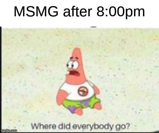 alone patrick | MSMG after 8:00pm | image tagged in alone patrick | made w/ Imgflip meme maker