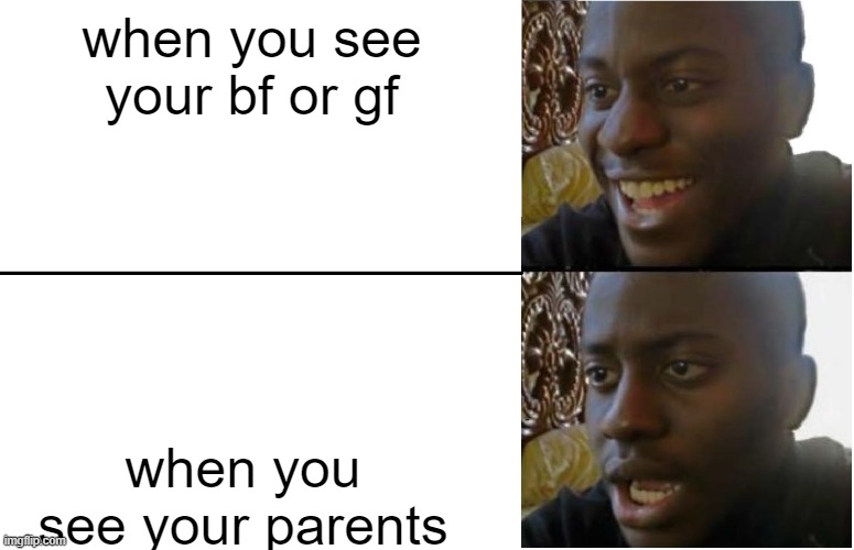 Disappointed Black Guy | when you see your bf or gf; when you see your parents | image tagged in disappointed black guy | made w/ Imgflip meme maker