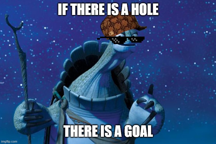 Master Oogway | IF THERE IS A HOLE; THERE IS A GOAL | image tagged in master oogway | made w/ Imgflip meme maker