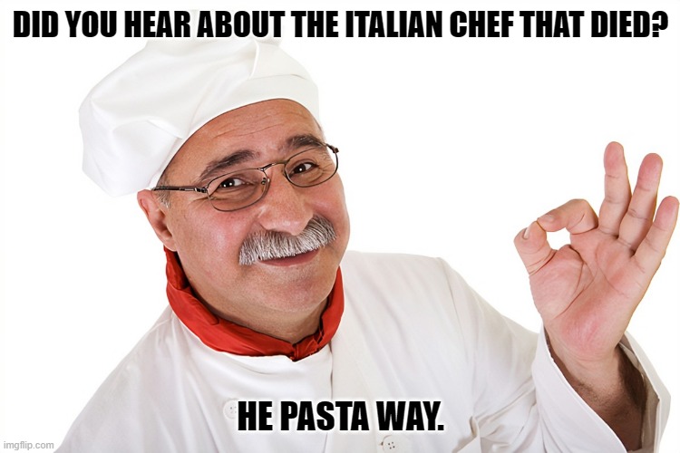 Daily Bad Dad Joke January 6 2023 | DID YOU HEAR ABOUT THE ITALIAN CHEF THAT DIED? HE PASTA WAY. | image tagged in chef | made w/ Imgflip meme maker