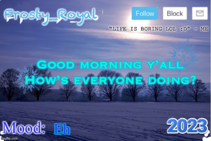 I’m tired lol | Good morning y’all
How’s everyone doing? Eh | image tagged in frosty_royal announcement temp sunny | made w/ Imgflip meme maker