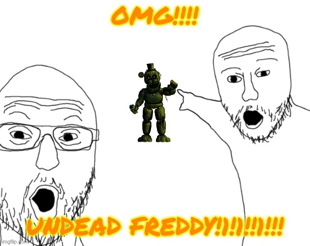 Blast from the Past! | OMG!!!! UNDEAD FREDDY!1!1!!1!!! | image tagged in soyjak pointing | made w/ Imgflip meme maker