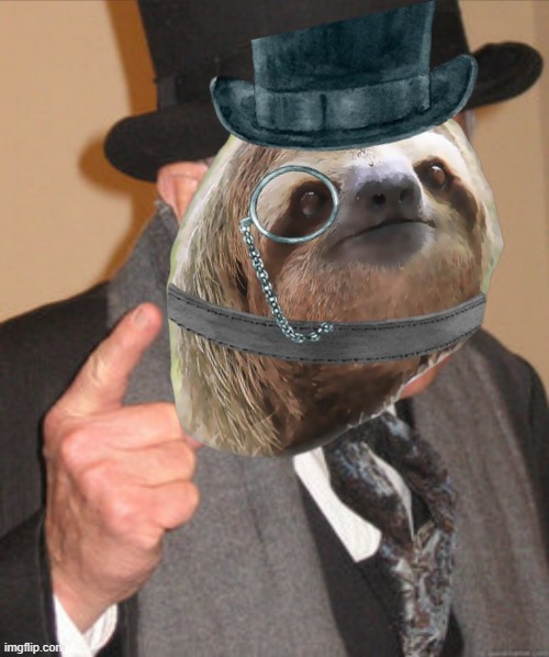 Tophat monocle sloth back in my day | image tagged in tophat monocle sloth back in my day | made w/ Imgflip meme maker